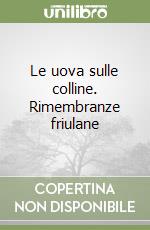 Le uova sulle colline. Rimembranze friulane