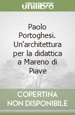 Paolo Portoghesi. Un'architettura per la didattica a Mareno di Piave libro