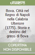 Bova. Città nel Regno di Napoli nella Calabria Ulteriore (1775). Storia e destino del greco di Bova libro