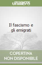 Il fascismo e gli emigrati libro