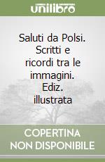 Saluti da Polsi. Scritti e ricordi tra le immagini. Ediz. illustrata