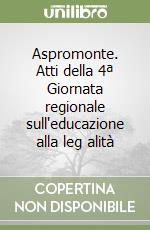 Aspromonte. Atti della 4ª Giornata regionale sull'educazione alla leg alità libro