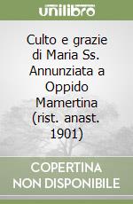 Culto e grazie di Maria Ss. Annunziata a Oppido Mamertina (rist. anast. 1901)