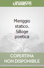 Meriggio statico. Silloge poetica libro