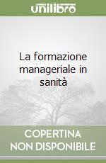 La formazione manageriale in sanità libro