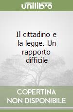 Il cittadino e la legge. Un rapporto difficile libro