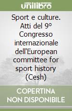 Sport e culture. Atti del 9° Congresso internazionale dell'European committee for sport history (Cesh) libro