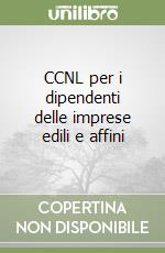 CCNL per i dipendenti delle imprese edili e affini