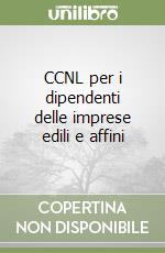 CCNL per i dipendenti delle imprese edili e affini libro