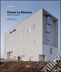 Orazio La Monaca. Opere e progetti. Ediz. illustrata