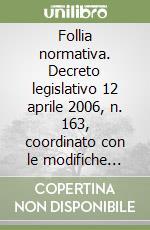 Follia normativa. Decreto legislativo 12 aprile 2006, n. 163, coordinato con le modifiche introdotte dal d. lgs 53/2010 libro