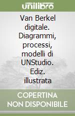 Van Berkel digitale. Diagrammi, processi, modelli di UNStudio. Ediz. illustrata