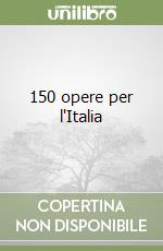 150 opere per l'Italia