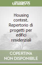 Housing contest. Repertorio di progetti per edifici residenziali