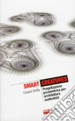 Smart Creatures. Progettazione parametrica per architetture sostenibili libro