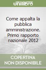 Come appalta la pubblica amministrazione. Primo rapporto nazionale 2012 libro