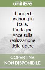 Il project financing in Italia. L'indagine Ance sulla realizzazione delle opere libro