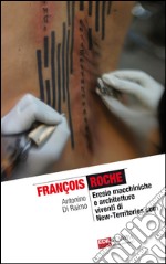 François Roche. Eresie macchiniche e architetture viventi di new-territories.com libro