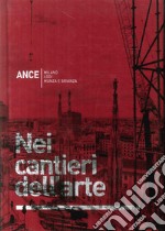 Nei cantieri dell'arte. Milano Lodi Monza e Brianza libro