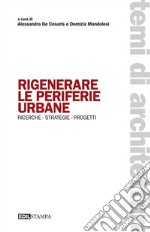 Rigenerare le periferie urbane. Ricerche strategie progetti libro