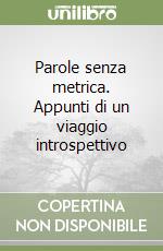 Parole senza metrica. Appunti di un viaggio introspettivo libro