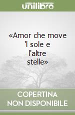 «Amor che move 'l sole e l'altre stelle» libro