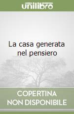 La casa generata nel pensiero libro