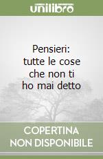 Pensieri: tutte le cose che non ti ho mai detto libro