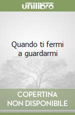 Quando ti fermi a guardarmi libro