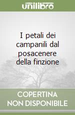 I petali dei campanili dal posacenere della finzione libro