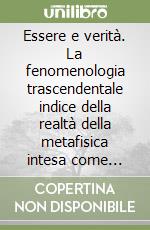 Essere e verità. La fenomenologia trascendentale indice della realtà della metafisica intesa come fondamento libro