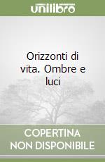 Orizzonti di vita. Ombre e luci libro