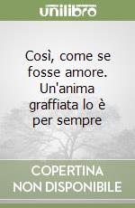 Così, come se fosse amore. Un'anima graffiata lo è per sempre libro