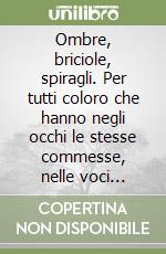 Ombre, briciole, spiragli. Per tutti coloro che hanno negli occhi le stesse commesse, nelle voci parole gridate, nel cuore la sete di stelle