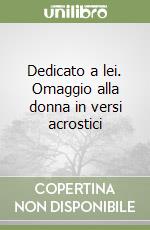 Dedicato a lei. Omaggio alla donna in versi acrostici libro