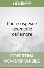 Ponti sospesi e geometrie dell'amore