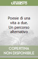 Poesie di una vita a due. Un percorso alternativo libro