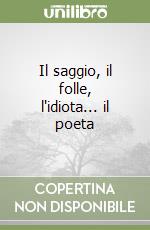 Il saggio, il folle, l'idiota... il poeta libro