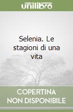 Selenia. Le stagioni di una vita libro