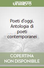 Poeti d'oggi. Antologia di poeti contemporanei libro