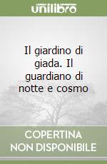 Il giardino di giada. Il guardiano di notte e cosmo libro