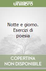 Notte e giorno. Esercizi di poesia