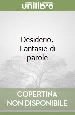 Desiderio. Fantasie di parole libro