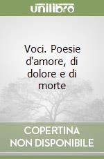 Voci. Poesie d'amore, di dolore e di morte libro