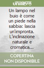 Un lampo nel buio è come un piede nella sabbia: lascia un'impronta. L'inclinazione naturale e cromatica delle mie quartine libro