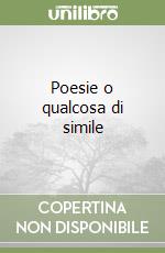 Poesie o qualcosa di simile libro