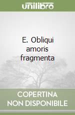 E. Obliqui amoris fragmenta libro