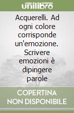 Acquerelli. Ad ogni colore corrisponde un'emozione. Scrivere emozioni è dipingere parole