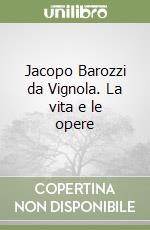 Jacopo Barozzi da Vignola. La vita e le opere libro