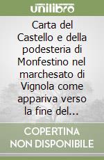 Carta del Castello e della podesteria di Monfestino nel marchesato di Vignola come appariva verso la fine del XVI secolo libro